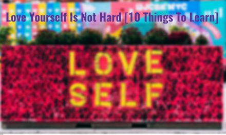 Love Yourself Is Not Hard [10 Things To Learn]